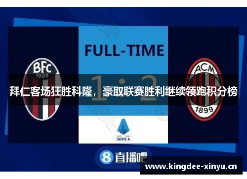 拜仁客场狂胜科隆，豪取联赛胜利继续领跑积分榜