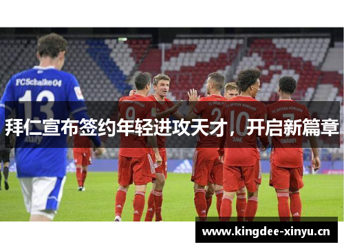 拜仁宣布签约年轻进攻天才，开启新篇章