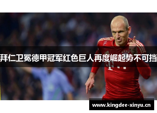 拜仁卫冕德甲冠军红色巨人再度崛起势不可挡