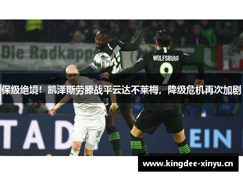 保级绝境！凯泽斯劳滕战平云达不莱梅，降级危机再次加剧