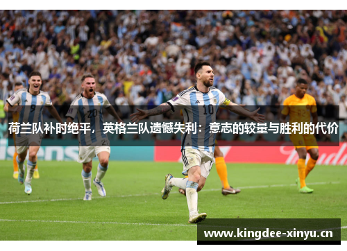 荷兰队补时绝平，英格兰队遗憾失利：意志的较量与胜利的代价